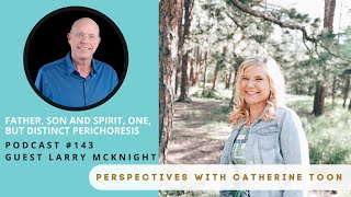 Father, Son and Spirit, One, but Distinct Perichoresis w  Larry Mcknight | Podcast Episode 143