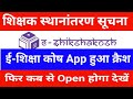 शिक्षक स्थानांतरण सूचना | ई-शिक्षा कोष App हुआ क्रेश | फिर कब से Open होगा देखें