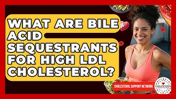 What Are Bile Acid Sequestrants For High LDL Cholesterol? - Cholesterol Support Network