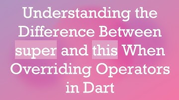 Understanding the Difference Between super and this When Overriding Operators in Dart