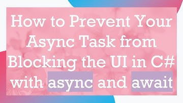 How to Prevent Your Async Task from Blocking the UI in C#  with async and await