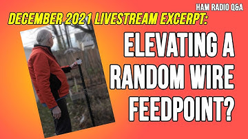 Should I elevate the feedpoint of my random wire end fed antenna? Dec 2021 Livestream Excerpt