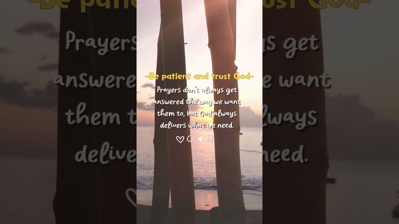 Be patient and trust God. 