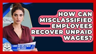 How Can Misclassified Employees Recover Unpaid Wages? - Labor and Employment Law Expert