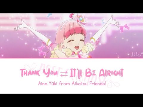 Thank YouItll Be AlrightArigatoDaijbu   Aine YkiAikatsu Friends  KANROMENGLyrics
