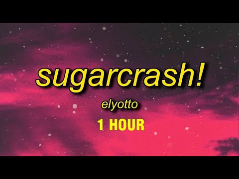 [1 HOUR] ElyOtto - SugarCrash! (Lyrics) | i'm on a sugar crash i ain't got no f'in cash