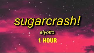 [1 HOUR] ElyOtto - SugarCrash! (Lyrics) | i'm on a sugar crash i ain't got no f'in cash