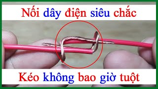 Cách đấu nối dây điện mềm lõi nhiều sợi kéo đứt dây cũng không tuột