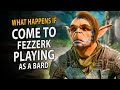 What Happens If You Come To Fezzerk Playing As A Bard