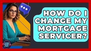 How Do I Change My Mortgage Servicer? - Customer Support Coach