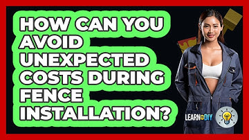 How Can You Avoid Unexpected Costs During Fence Installation? - LearnToDIY360.com