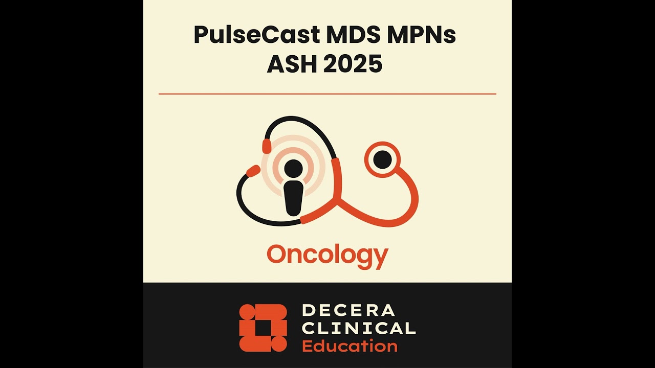 PulseCast: Highlights in MDS/MPNs From the 2025 ASH Annual Meeting