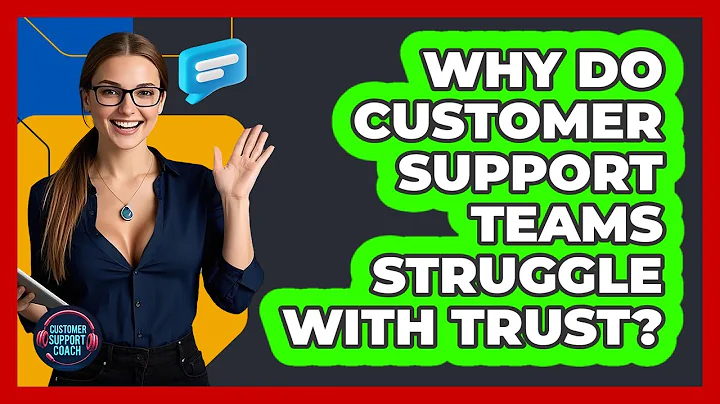 Why Do Customer Support Teams Struggle With Trust? - Customer Support Coach