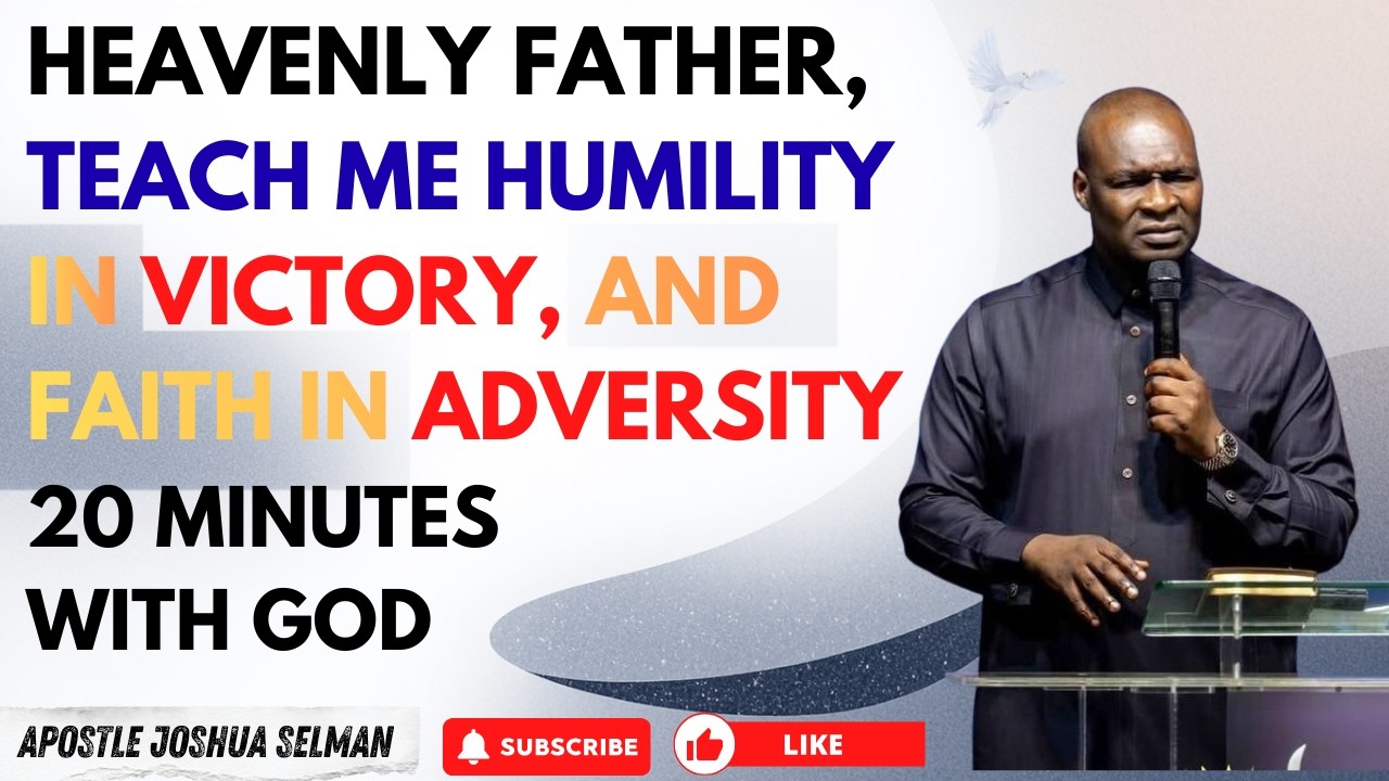 HEAVENLY FATHER, TEACH ME HUMILITY IN VICTORY, AND FAITH IN ADVERSITY | APOSTLE JOSHUA SELMAN