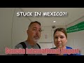 Stuck in mexico  cancn international airport  cancun