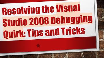 Resolving the Visual Studio 2008 Debugging Quirk: Tips and Tricks