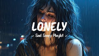 Lonely 😥 Sad songs playlist that will make you cry ~ Depressing breakup songs 2024 for broken hearts