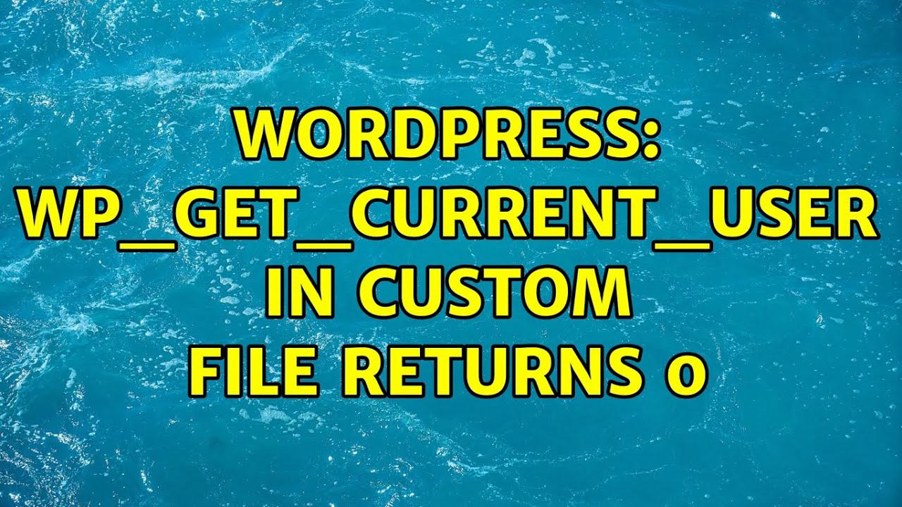 Wordpress wp get current user in custom file returns 0 youtube