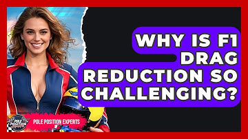 Why Is F1 Drag Reduction So Challenging? - Pole Position Experts