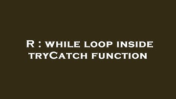 R : while loop inside tryCatch function