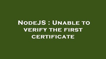 NodeJS : Unable to verify the first certificate