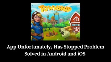 How to Solve Township App Unfortunately, Has Stopped Problem Solved