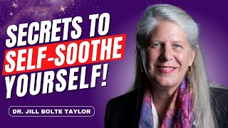 SelfSoothing Secrets of Whole Brain Living | Dr. Jill Bolte Taylor