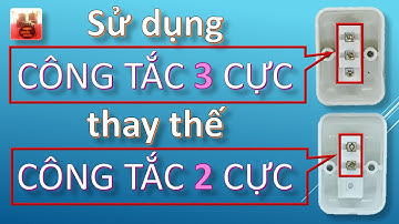 Thực Hành Lắp Mạch Điện Công Nghệ 9. Cách Dùng Công Tắc 3 Cực Thay Thế Công Tắc 2 Cực