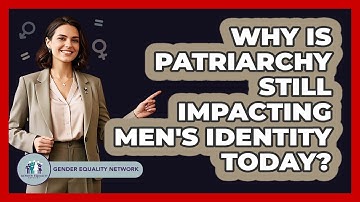 Why Is Patriarchy Still Impacting Men