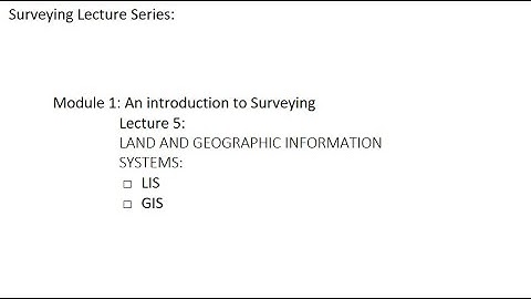 Surveying: Module 1: introduction to Surveying: Lecture 5: Land & Geographic Information Systems