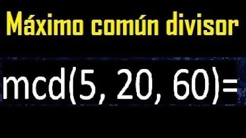 mcd de 5 20 60 , maximo comun divisor de varios numeros , ejemplos resueltos