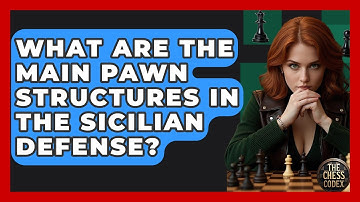 What Are The Main Pawn Structures In The Sicilian Defense? - The Chess Codex