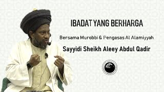 Ibadat Yang Berharga oleh Sayyidi Sheikh Aleey Abdul Qadir