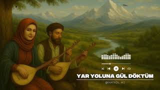 Yar Yoluna Gül Döktüm -
