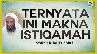 Ternyata Ini Makna Istiqamah - Syaikh Khalid Ismail #NasehatUlama