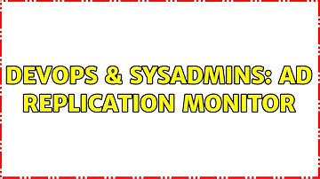 DevOps & SysAdmins: AD Replication Monitor (3 Solutions!!)