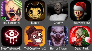 Ice Scream 4 , Bendy , Granny , BabyInYellow , Eyes-TheHorror , TrollQuestHorror2 , Horror Clown