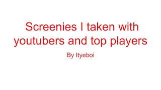 My Screenies With Youtubers and Top Player Ft. Ealman Deathstreeks and more