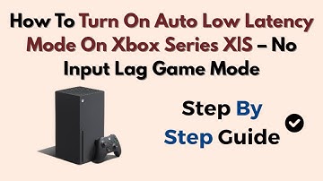 How To Turn On Auto Low Latency Mode On Xbox Series X|S – No Input Lag Game Mode