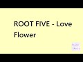 ROOT FIVE - Love Flower