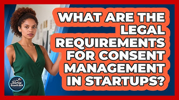 What Are The Legal Requirements For Consent Management In Startups? - The Startup Growth Hub