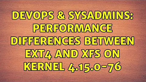 DevOps & SysAdmins: Performance differences between EXT4 and XFS on kernel 4.15.0-76