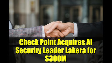 Check Point Acquires AI Security Leader Lakera for $300M | Revolutionizing AI Cybersecurity