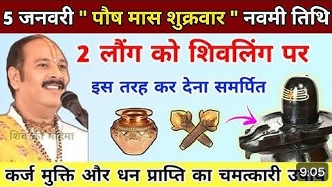 5 जनवरी पौष मास से शुक्रवार नवमी तिथि दो लौंग को शिवलिंग पर इस तरह कर देना समर्पित!#pradeepmishraji