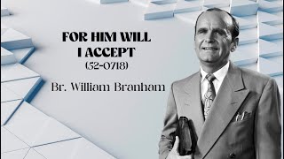 520718 FOR HIM WILL I ACCEPT || BR. WILLIAM BRANHAM || 260424