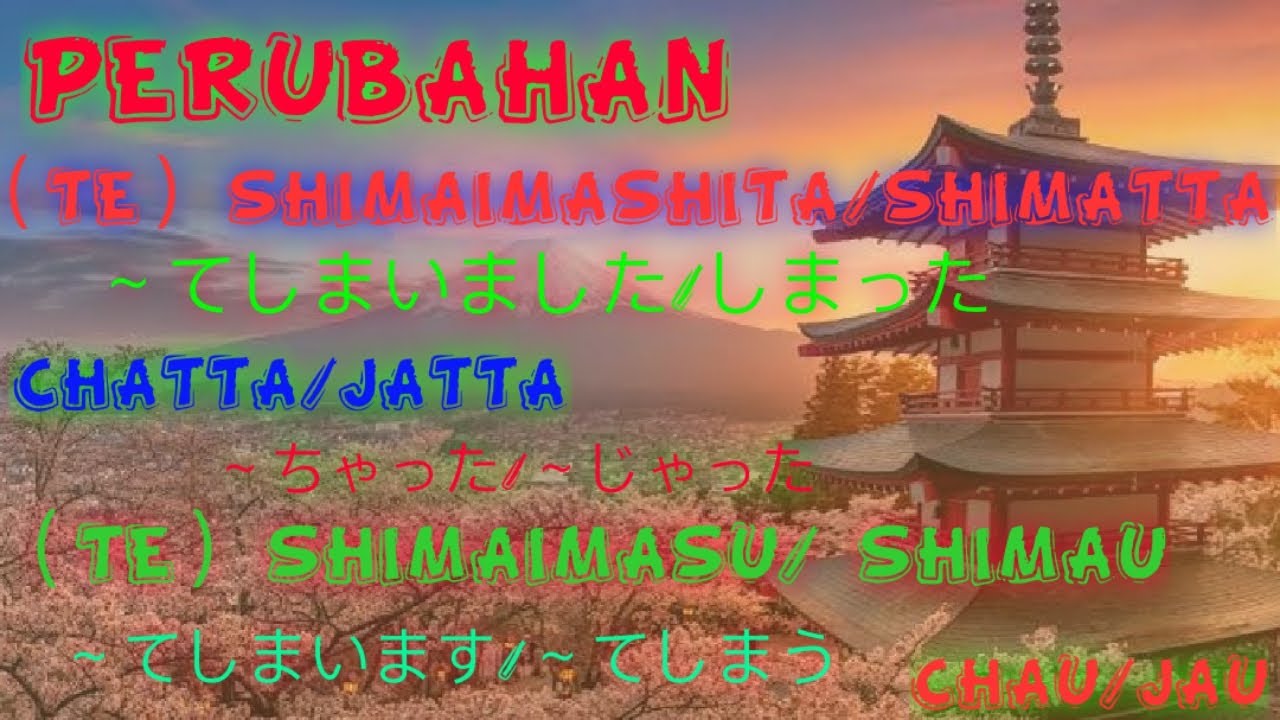PERUBAHAN (TE) SHIMAIMASU ATAU CHAU/JAU ,　DAN (TE) SHIMAIMASHITA  ATAU  CHATTA/JATTA