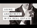 When to Use or Avoid Anonymity with Real Estate Investing