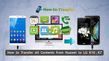 How to Transfer All Contents from Huawei to LG K10, Sync LG K7 with Huawei Phone
