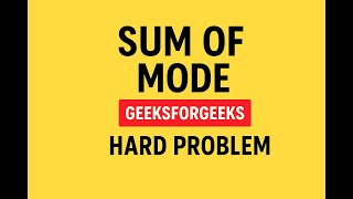 Sum of Mode | GFG Hard Problem | My Approach (TLE on 1 Testcase)