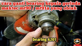CARA GANTI BEARING KEPALA GERINDA MAKTEC MT90 / MT91A ||| lakher 6201